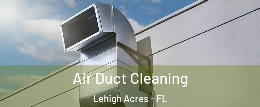  Air Duct Cleaning Lehigh Acres - FL