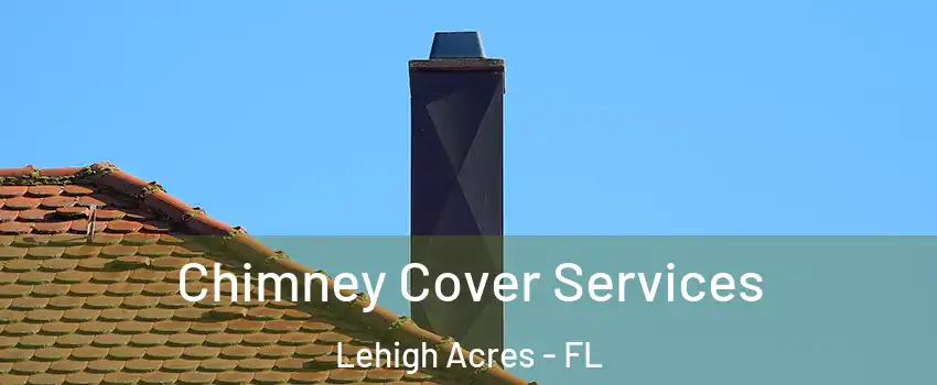 Chimney Cover Services Lehigh Acres - FL