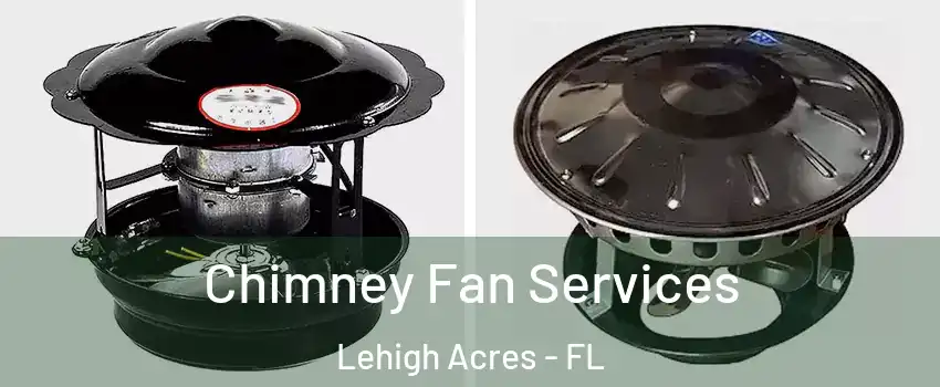  Chimney Fan Services Lehigh Acres - FL