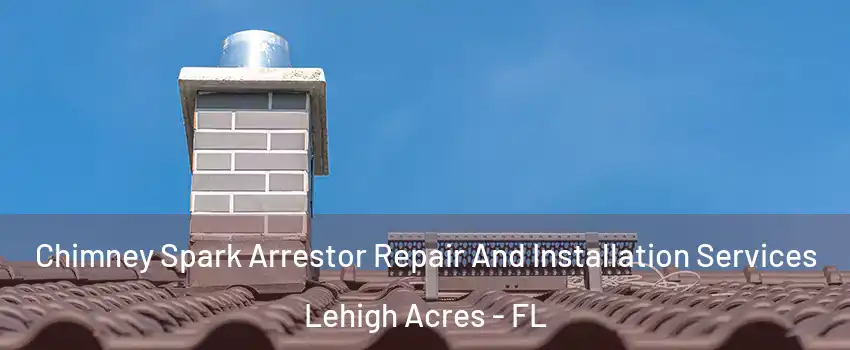  Chimney Spark Arrestor Repair And Installation Services Lehigh Acres - FL