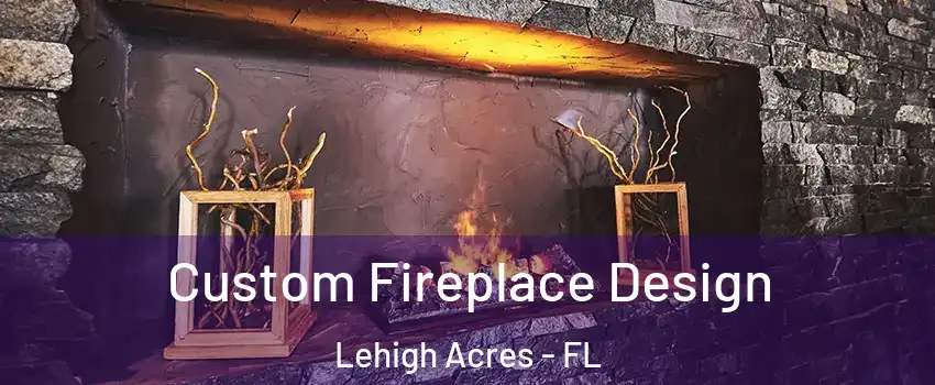  Custom Fireplace Design Lehigh Acres - FL