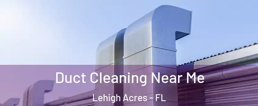  Duct Cleaning Near Me Lehigh Acres - FL
