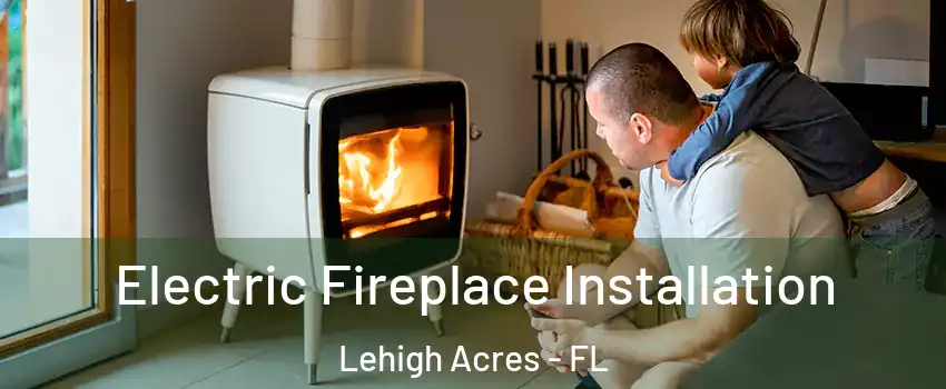  Electric Fireplace Installation Lehigh Acres - FL