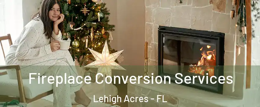  Fireplace Conversion Services Lehigh Acres - FL