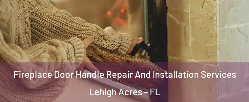  Fireplace Door Handle Repair And Installation Services Lehigh Acres - FL