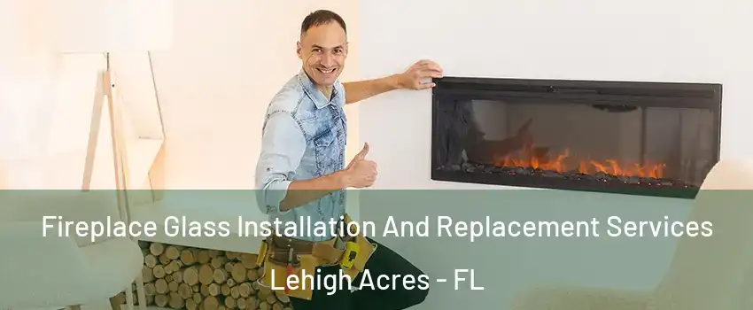  Fireplace Glass Installation And Replacement Services Lehigh Acres - FL