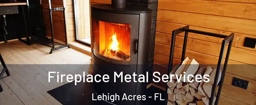  Fireplace Metal Services Lehigh Acres - FL