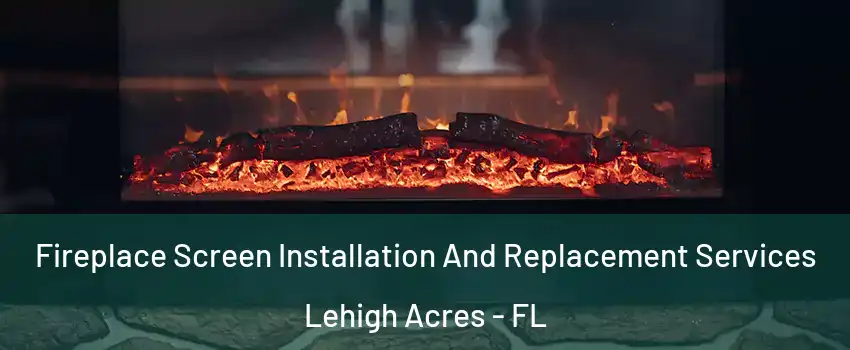  Fireplace Screen Installation And Replacement Services Lehigh Acres - FL