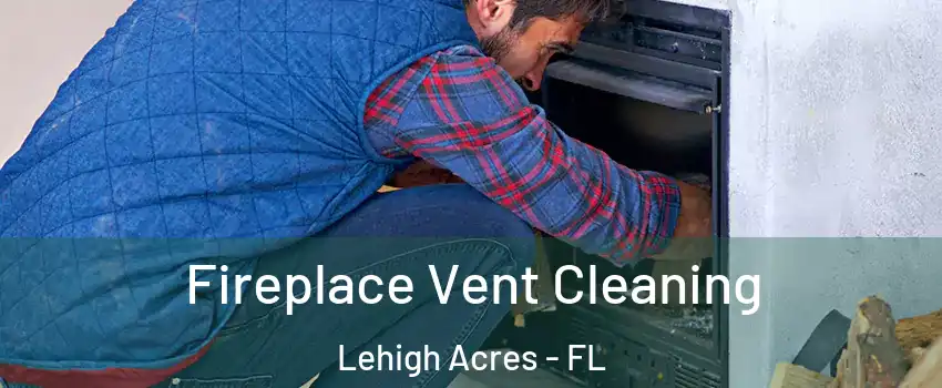  Fireplace Vent Cleaning Lehigh Acres - FL