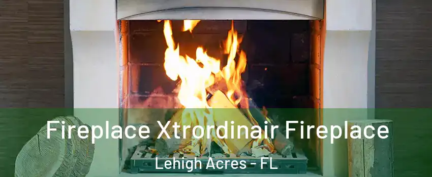  Fireplace Xtrordinair Fireplace Lehigh Acres - FL