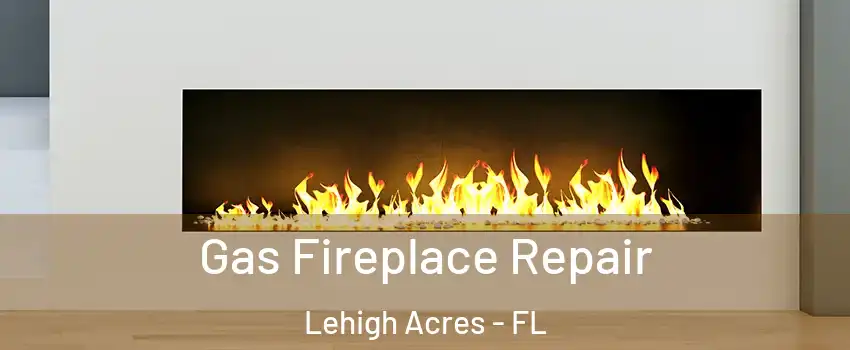  Gas Fireplace Repair Lehigh Acres - FL