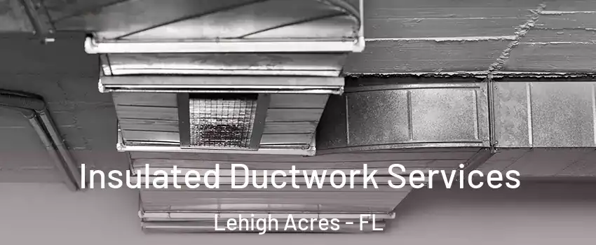  Insulated Ductwork Services Lehigh Acres - FL