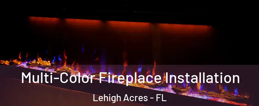  Multi-Color Fireplace Installation Lehigh Acres - FL