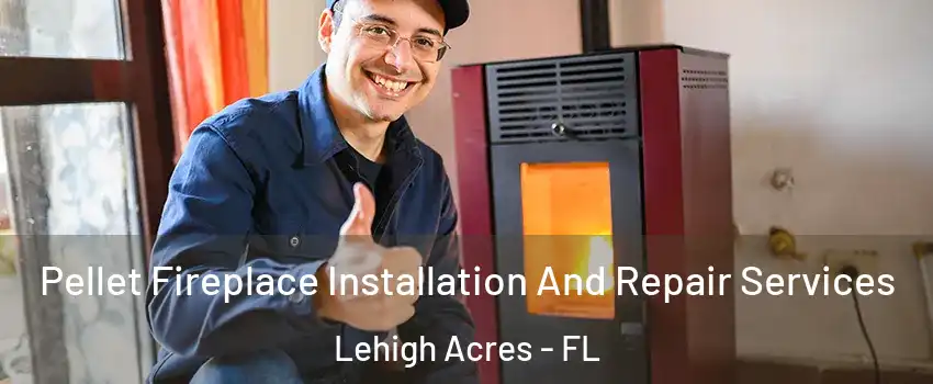  Pellet Fireplace Installation And Repair Services Lehigh Acres - FL