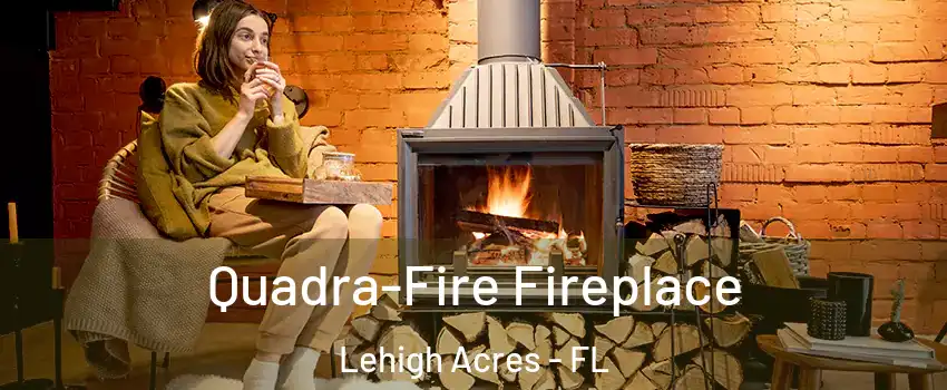  Quadra-Fire Fireplace Lehigh Acres - FL