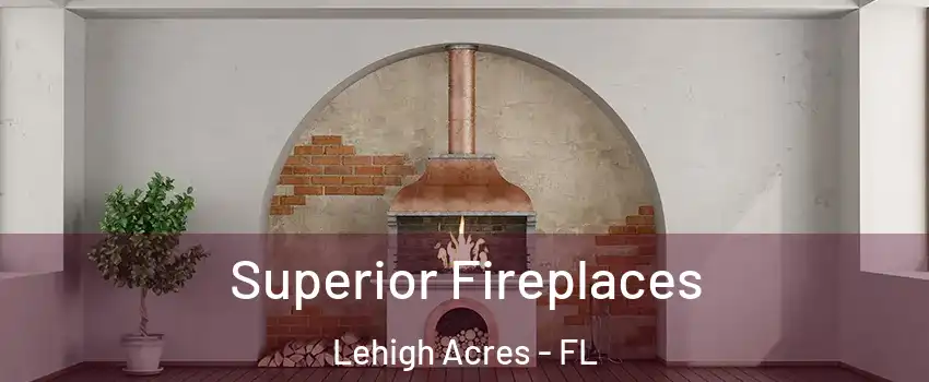  Superior Fireplaces Lehigh Acres - FL