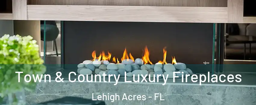  Town & Country Luxury Fireplaces Lehigh Acres - FL