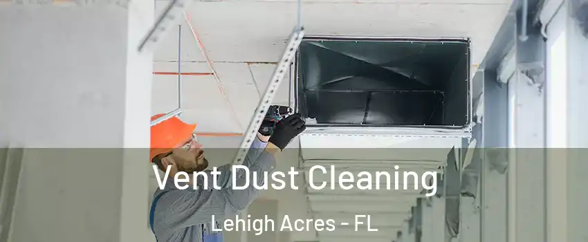  Vent Dust Cleaning Lehigh Acres - FL